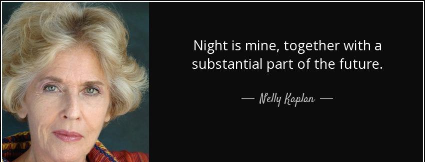 quote night is mine together with a substantial part of the future nelly kaplan Quotes