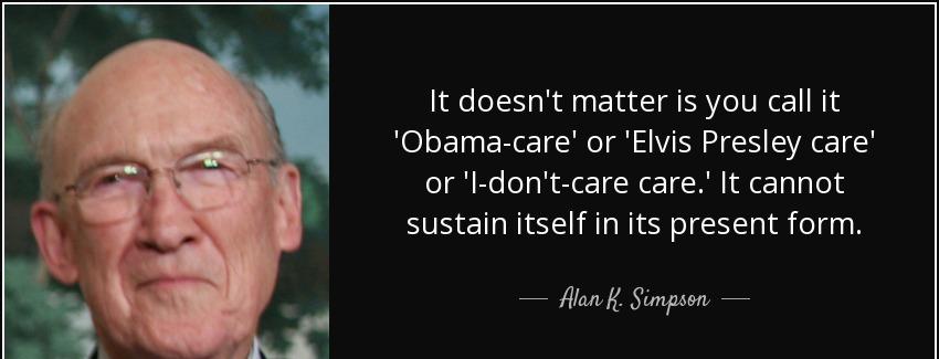quote it doesn t matter is you call it obama care or elvis presley care or i don t care care alan k simpson Quotes