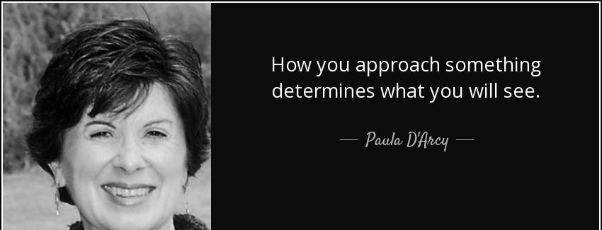 quote how you approach something determines what you will see paula d arcy Quotes