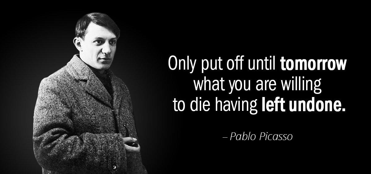 Quotation Pablo Picasso Only put off until tomorrow what you are willing to Quotes