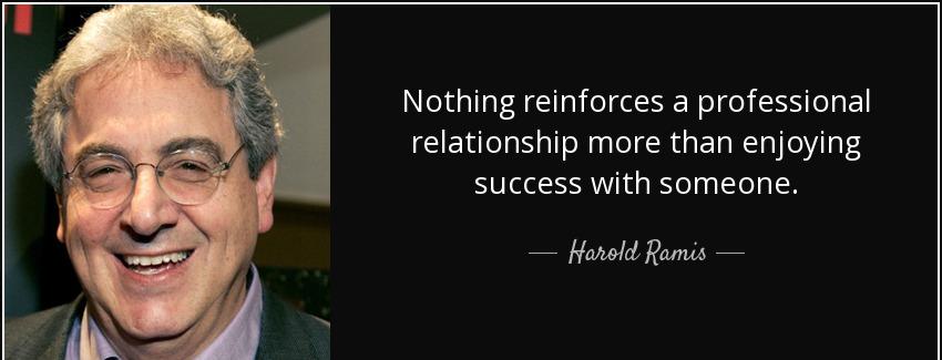 quote nothing reinforces a professional relationship more than enjoying success with someone harold ramis Quotes