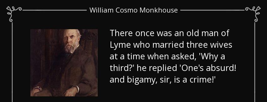 quote there once was an old man of lyme who married three wives at a time when asked why a william cosmo monkhouse Quotes