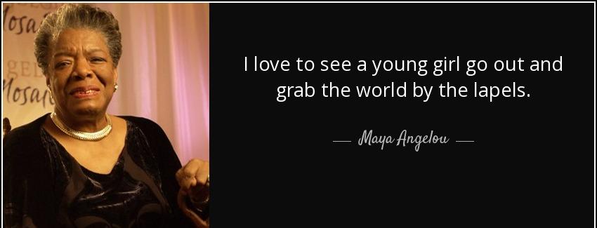 quote i love to see a young girl go out and grab the world by the lapels maya angelou Quotes