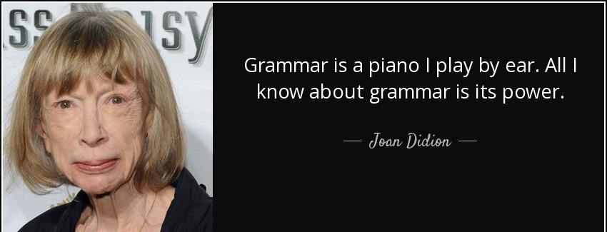 quote grammar is a piano i play by ear all i know about grammar is its power joan didion Quotes