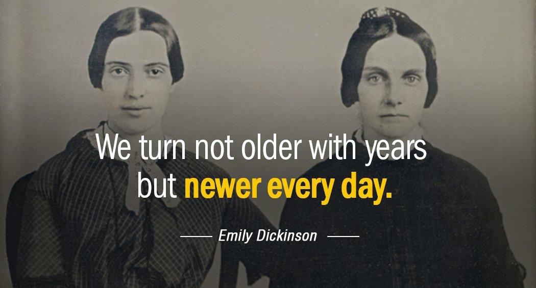 Quotation Emily Dickinson We turn not older with years but newer every day Quotes