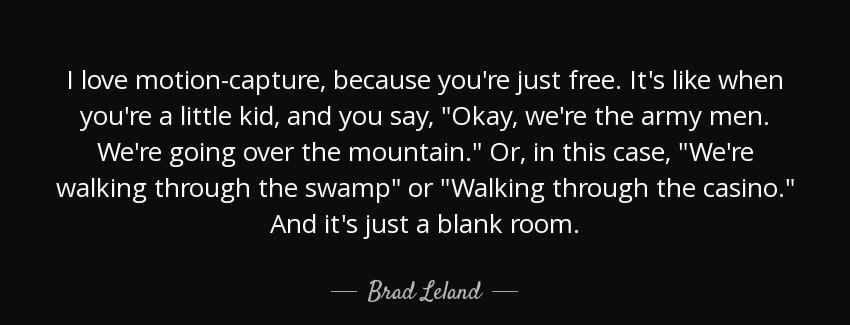 quote i love motion capture because you re just free it s like when you re a little kid and brad leland Quotes
