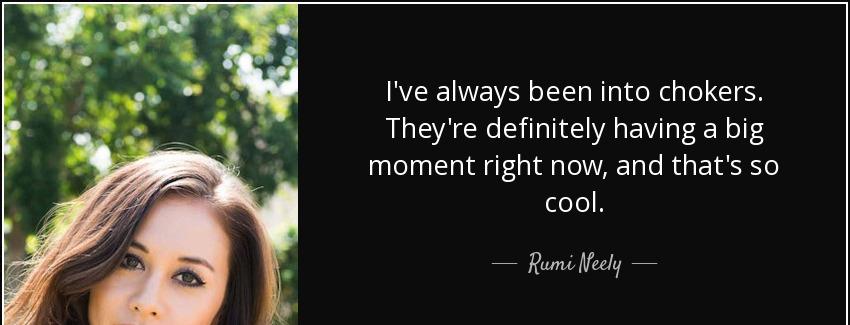 quote i ve always been into chokers they re definitely having a big moment right now and that rumi neely Quotes