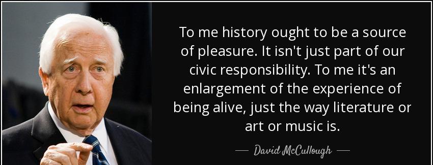 quote to me history ought to be a source of pleasure it isn t just part of our civic responsibility david mccullough Quotes