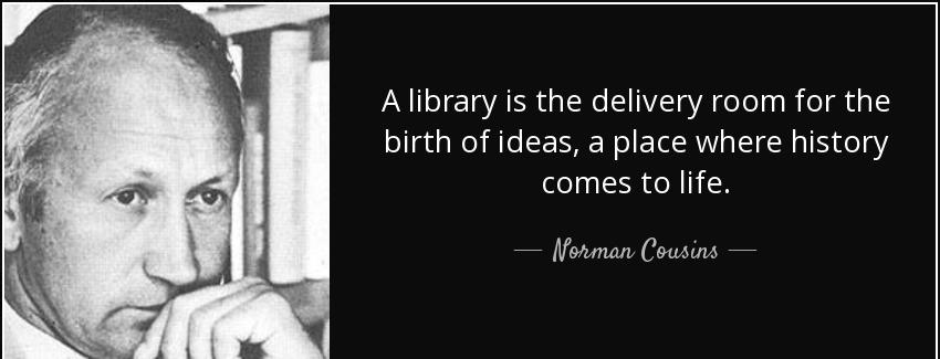 quote a library is the delivery room for the birth of ideas a place where history comes to norman cousins Quotes