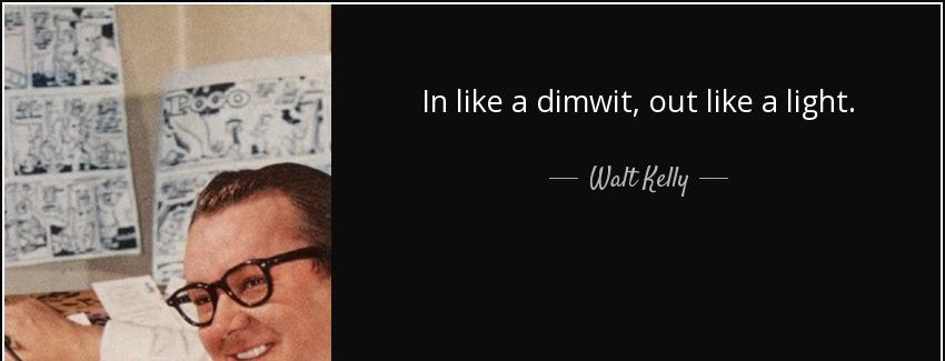 quote in like a dimwit out like a light walt kelly Quotes