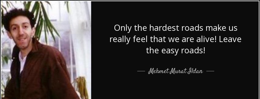 quote only the hardest roads make us really feel that we are alive leave the easy roads mehmet murat ildan Quotes