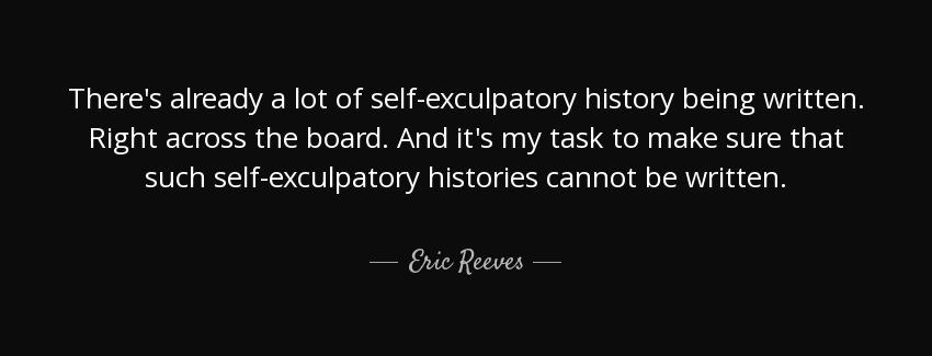 quote there s already a lot of self exculpatory history being written right across the board eric reeves Quotes