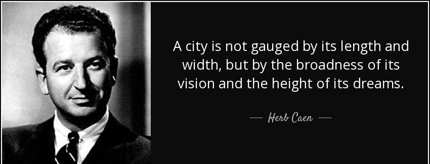 quote a city is not gauged by its length and width but by the broadness of its vision and herb caen Quotes