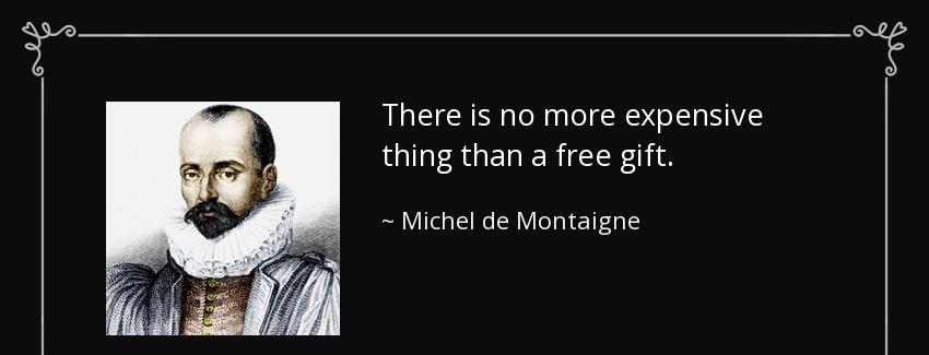 quote there is no more expensive thing than a free gift michel de montaigne Quotes