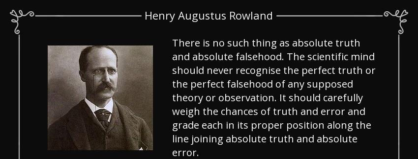 quote there is no such thing as absolute truth and absolute falsehood the scientific mind henry augustus rowland Quotes