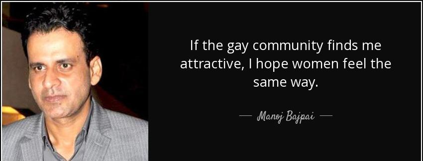 quote if the gay community finds me attractive i hope women feel the same way manoj bajpai Quotes