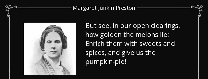quote but see in our open clearings how golden the melons lie enrich them with sweets and margaret junkin preston Quotes