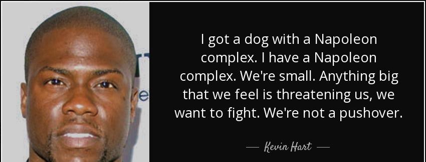 quote i got a dog with a napoleon complex i have a napoleon complex we re small anything big kevin hart Quotes