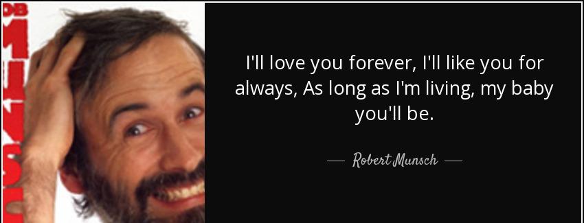 quote i ll love you forever i ll like you for always as long as i m living my baby you ll robert munsch Quotes