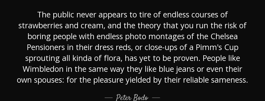 quote the public never appears to tire of endless courses of strawberries and cream and the peter bodo Quotes