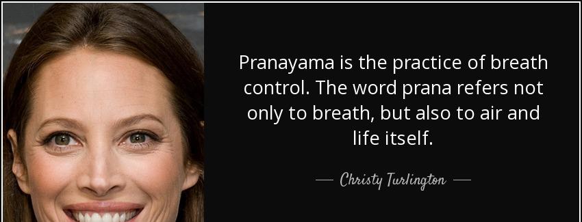 quote pranayama is the practice of breath control the word prana refers not only to breath christy turlington Quotes