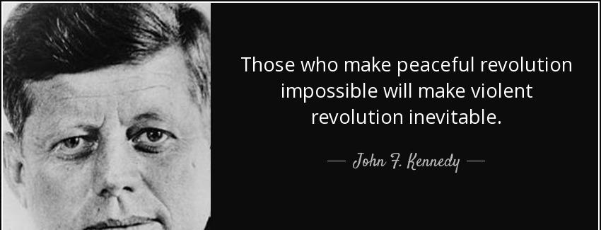 quote those who make peaceful revolution impossible will make violent revolution inevitable john f kennedy Quotes