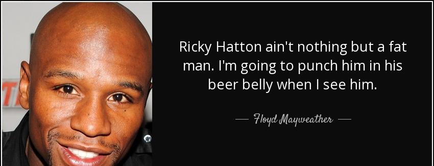 quote ricky hatton ain t nothing but a fat man i m going to punch him in his beer belly when floyd mayweather Quotes