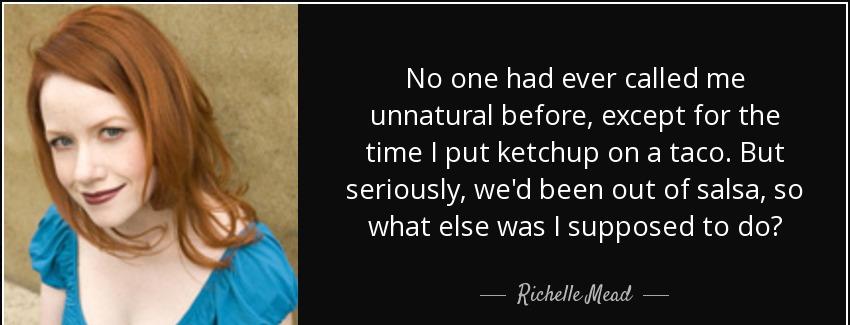 quote no one had ever called me unnatural before except for the time i put ketchup on a taco richelle mead Quotes