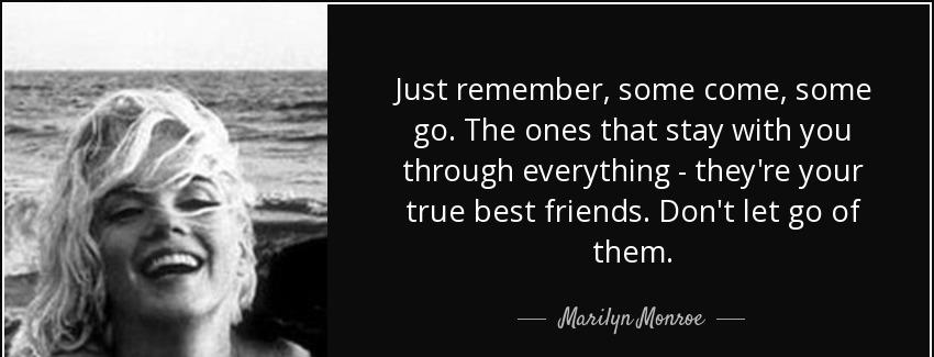 quote just remember some come some go the ones that stay with you through everything they marilyn monroe Quotes