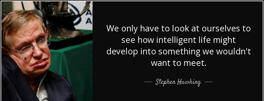 quote we only have to look at ourselves to see how intelligent life might develop into something stephen hawking Quotes