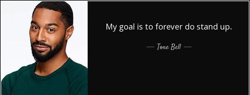 quote my goal is to forever do stand up tone bell Quotes