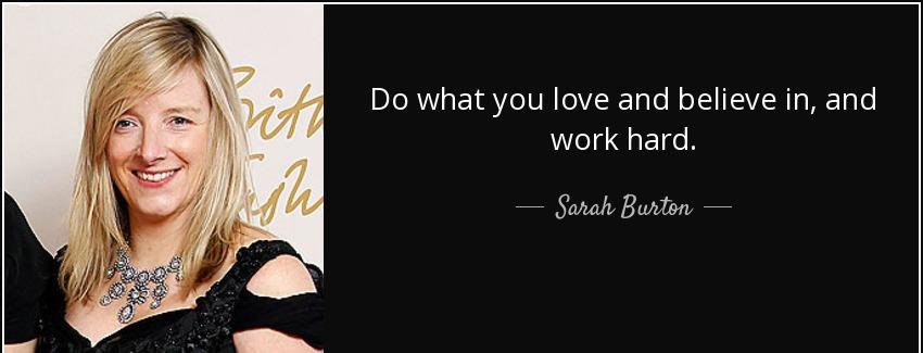quote do what you love and believe in and work hard sarah burton Quotes