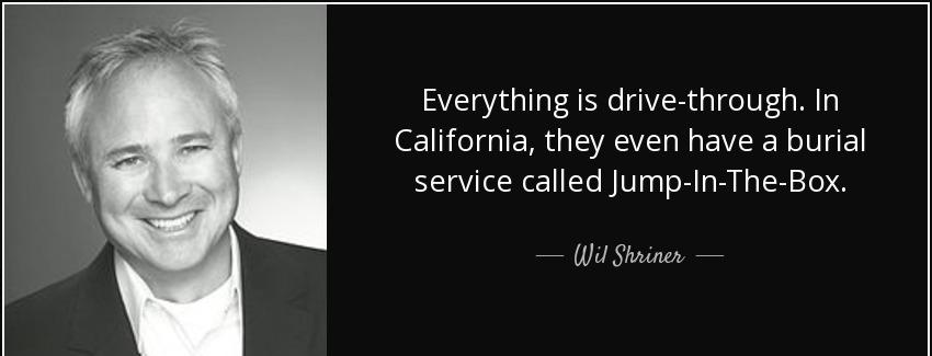 quote everything is drive through in california they even have a burial service called jump wil shriner Quotes