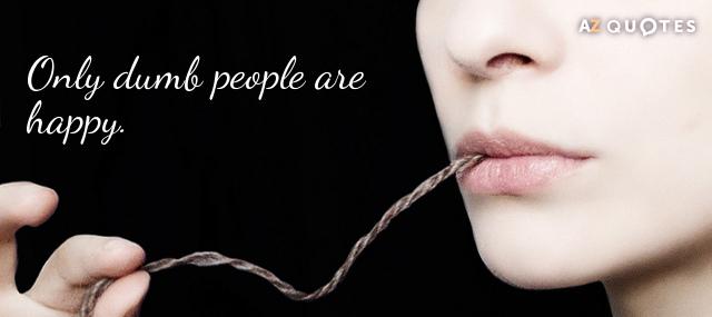 Quotation Courtney Love Only dumb people are happy Quotes