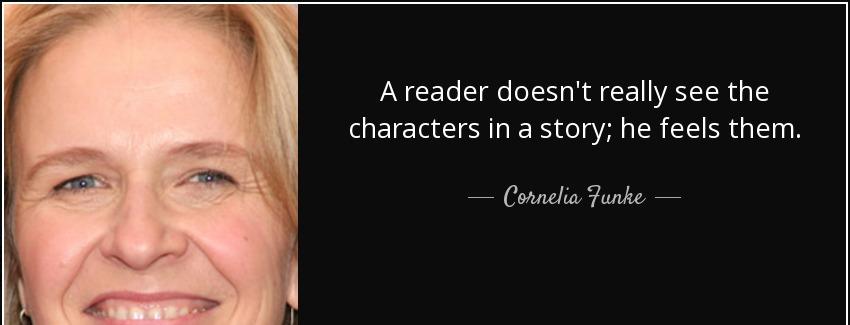 quote a reader doesn t really see the characters in a story he feels them cornelia funke Quotes