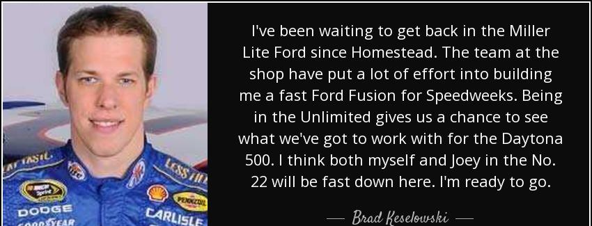 quote i ve been waiting to get back in the miller lite ford since homestead the team at the brad keselowski Quotes