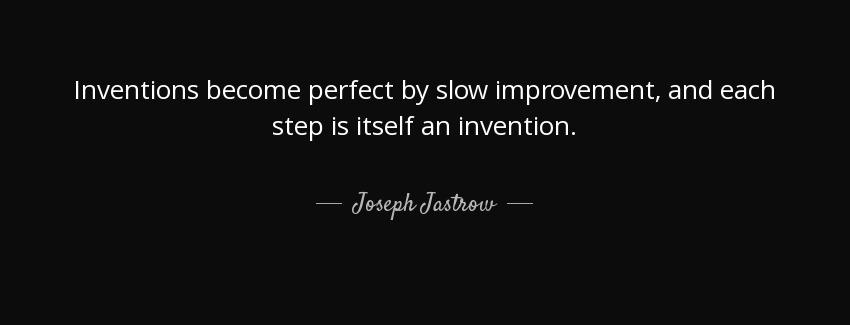 quote inventions become perfect by slow improvement and each step is itself an invention joseph jastrow Quotes