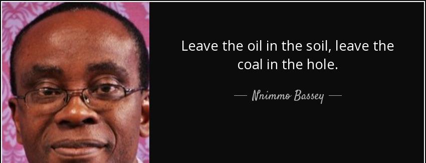 quote leave the oil in the soil leave the coal in the hole nnimmo bassey Quotes