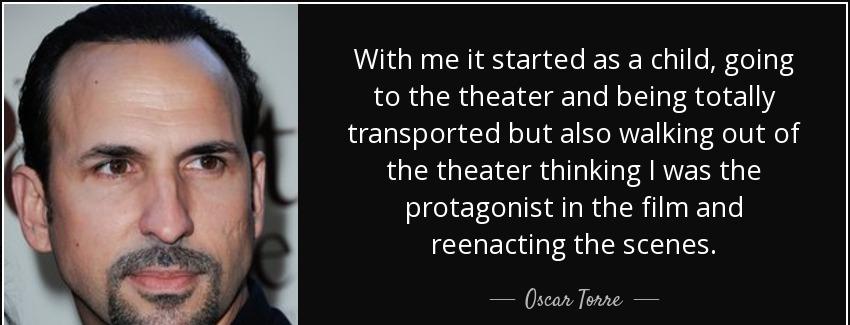 quote with me it started as a child going to the theater and being totally transported but oscar torre Quotes