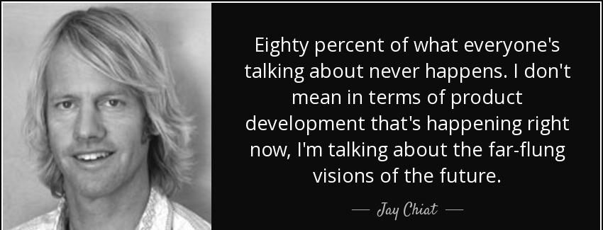 quote eighty percent of what everyone s talking about never happens i don t mean in terms jay chiat Quotes