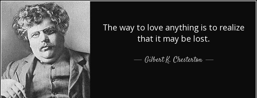 quote the way to love anything is to realize that it may be lost gilbert k chesterton Quotes