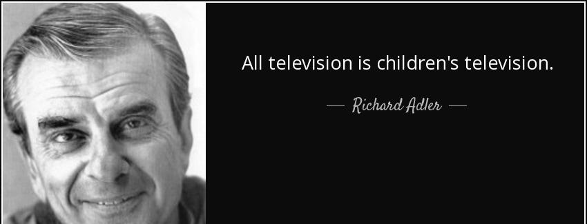 quote all television is children s television richard adler Quotes