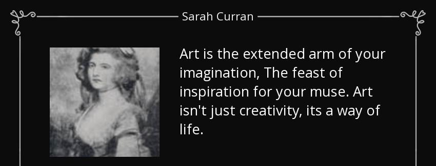 quote art is the extended arm of your imagination the feast of inspiration for your muse art sarah curran Quotes