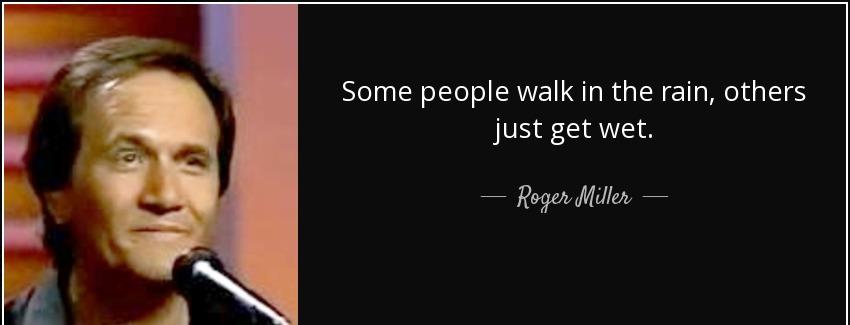 quote some people walk in the rain others just get wet roger miller Quotes