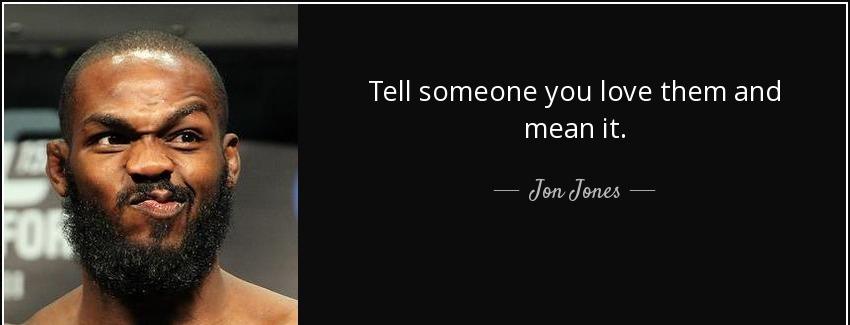 quote tell someone you love them and mean it jon jones Quotes