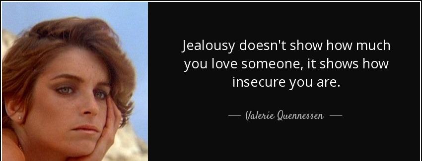 quote jealousy doesn t show how much you love someone it shows how insecure you are valerie quennessen Quotes