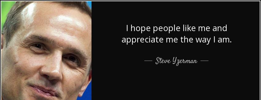 quote i hope people like me and appreciate me the way i am steve yzerman Quotes
