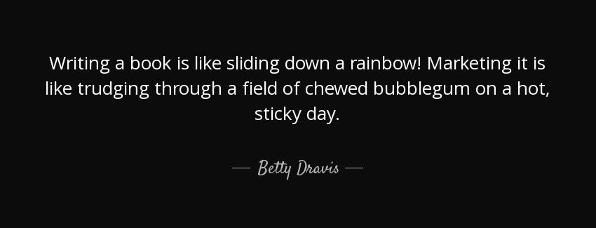 quote writing a book is like sliding down a rainbow marketing it is like trudging through betty dravis Quotes