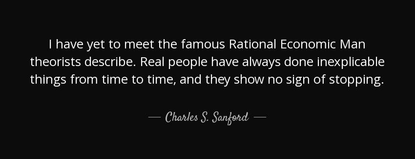 quote i have yet to meet the famous rational economic man theorists describe real people have charles s sanford Quotes