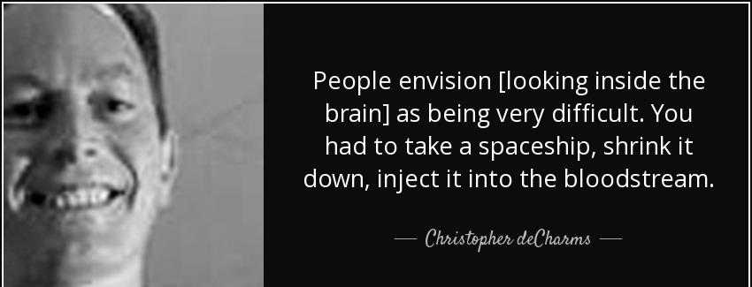 quote people envision looking inside the brain as being very difficult you had to take a spaceship christopher decharms Quotes